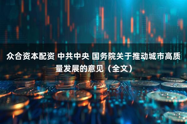 众合资本配资 中共中央 国务院关于推动城市高质量发展的意见（全文）