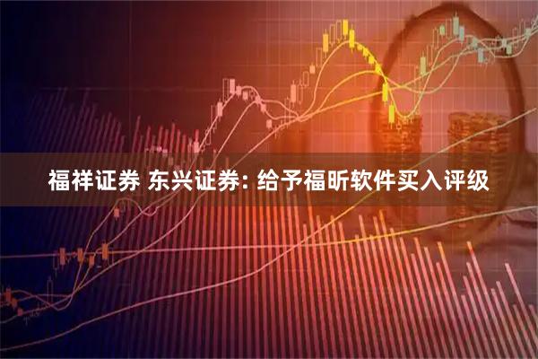 福祥证券 东兴证券: 给予福昕软件买入评级
